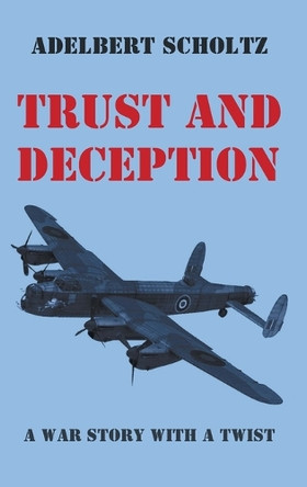Trust and Deception: A War Story with a Twist by Adelbert Scholtz 9798385244027