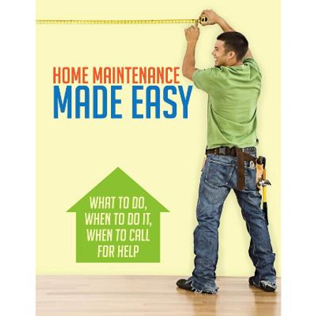 Home Maintenance Made Easy: What to Do, When to Do It, When to Call for Help by National Association of Home Builders