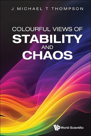 Colourful Views Of Stability And Chaos: A Personal Journey by J Michael T Thompson 9789819806515