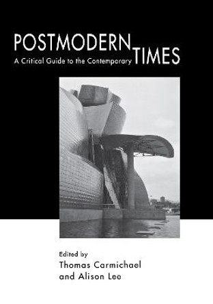 Postmodern Times: A Critical Guide to the Contemporary by Thomas Carmichael