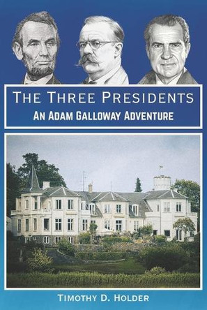 The Three Presidents: An Adam Galloway Adventure by Timothy D Holder 9798986641041