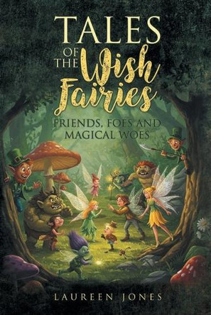 Tales of the Wish Fairies: Friends, Foes and Magical Woes by Laureen Jones 9798892690263