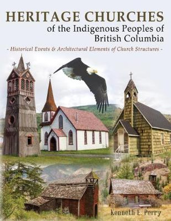 Heritage Churches: Of the First Nations People in British Columbia by Kenneth Perry