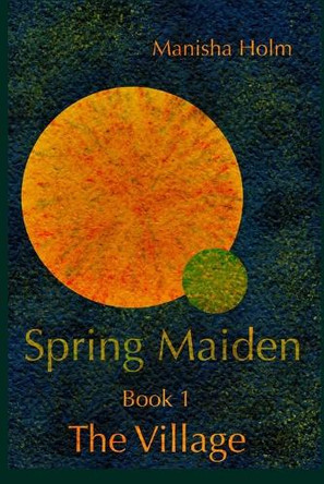 Spring Maiden: The Village by Manisha Holm 9798999085801