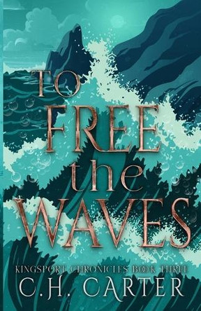 To Free the Waves: Kingsport Chronicles Book 3 by C H Carter 9798988882053