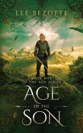 Age of the Son: Book Five of the Aun Series by Lee Bezotte 9780997691580