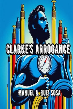 Clarke's Arrogance by Manuel A Ruiz Sosa 9798992612233