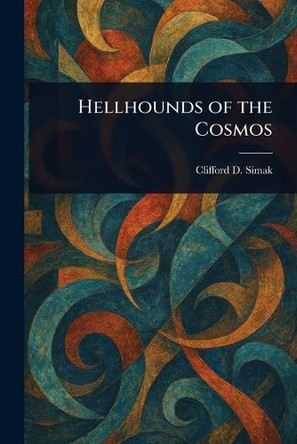 Hellhounds of the Cosmos by Clifford D Simak 9781023165952