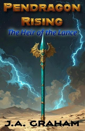 Pendragon Rising: The Heir of the Lance by J a Graham 9798994250006