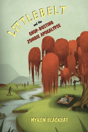 Littlebelt and the Chop-Busting Zombie Apocalypse by Myron Blackbat 9798998661402