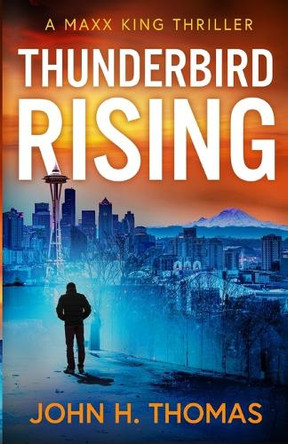 Thunderbird Rising: A Maxx King Thriller by John H Thomas 9798999838605
