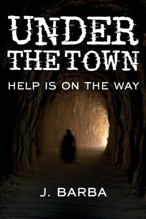 Under the Town: Help is on the Way by J Barba 9798999950147