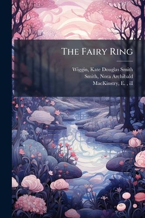 The Fairy Ring by Kate Douglas Smith Wiggin 9781024245776