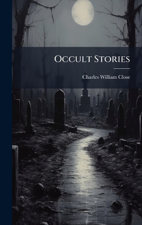 Occult Stories by Charles William Close 9781024615500