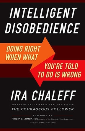 Intelligent Disobedience: Doing Right When What You're Told to Do Is Wrong by Ira Chaleff 9781626564275