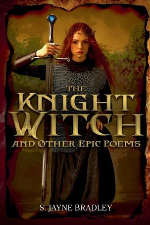 The Knight Witch: and Other Epic Poems by S Jayne Bradley 9781067104726