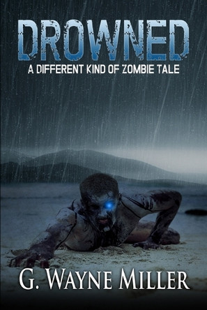 Drowned: A Different Kind of Zombie Tale by G Wayne Miller 9781637892527
