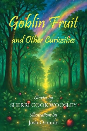 Goblin Fruit and Other Curiosities by Sherri Cook Woosley 9781649731852