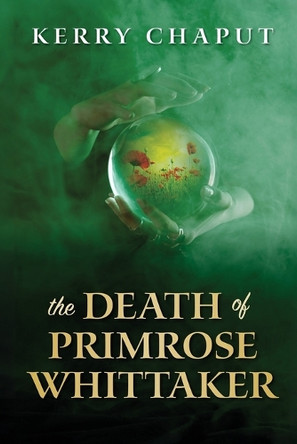 The Death of Primrose Whittaker by Kerry Chaput 9781685136703