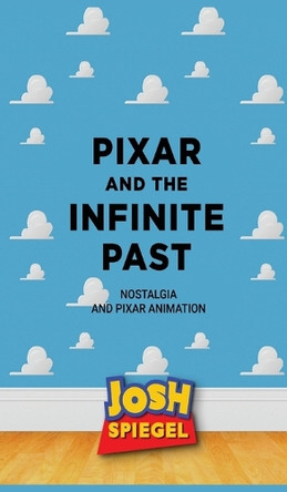 Pixar and the Infinite Past: Nostalgia and Pixar Animation by Josh Spiegel 9798896092872