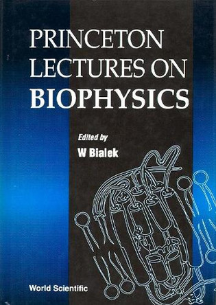 Princeton Lectures On Biophysics (Volume 1) - Proceedings Of The First Princeton Lectures by William Bialek 9789810213268