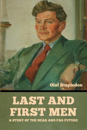 Last and First Men: A Story of the near and far future by Olaf Stapledon 9798897731879