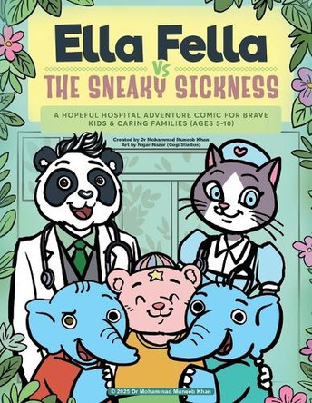 Ella Fella Vs The Sneaky Sickness: A Hopeful Hospital Adventure Comic For Brave Kids & Caring Families (ages 5-10) by Mohammad Muneeb Khan 9781739330569