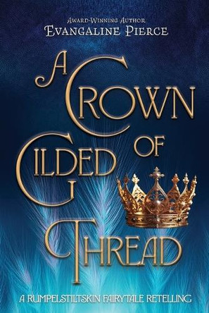 A Crown of Gilded Thread: A Rumpelstiltskin Fairy Tale Retelling by Evangaline Pierce 9798987902448