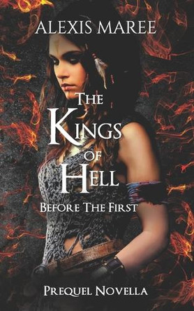 Before The First: A Kings of Hell Prequel by Alexis Maree 9781763783539