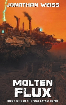 Molten Flux: Book One of The Flux Catastrophe by Jonathan Weiss 9781764206907