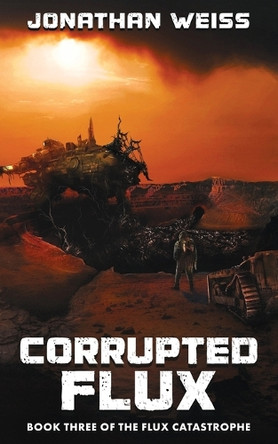 Corrupted Flux: Book Three of The Flux Catastrophe by Jonathan Weiss 9781764206945