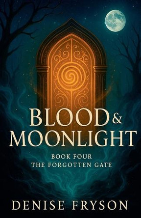 Blood & Moonlight Book 4: The Forgotten Gate by Denise Fryson 9798231257546