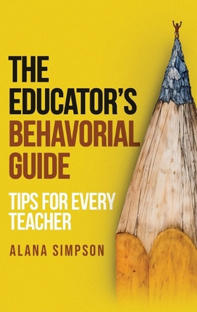 The Educator's Behavorial Guide: Tips for Every Teacher by Alana Simpson 9781806230709