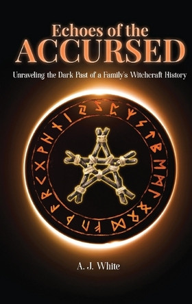 Echoes of the Accursed: Unraveling the Dark Past of a Family's Witchcraft History by A J White 9781806237524