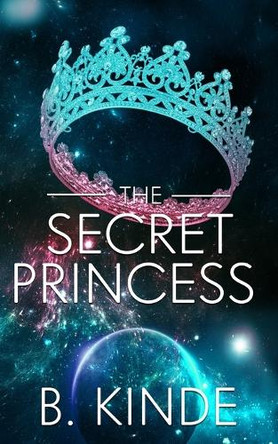 The Secret Princess: Blood Ties and Galactic Lies: The Princess Who Never Wanted Power by Renee Field 9781928178538