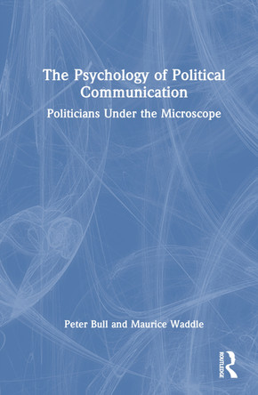 The Psychology of Political Communication: Politicians Under the Microscope by Peter Bull 9781032328218