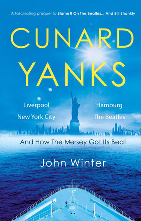 Cunard Yanks: Liverpool, New York City, Hamburg and the Beatles by John Winter 9781805144915