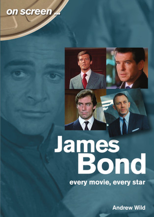 James Bond: Every Movie, Every Star by Andrew Wild 9781789525144