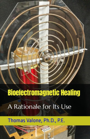 Bioelectromagnetic Healing: A Rationale for Its Use by Thomas Valone 9798860613751