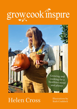 Grow Grow, Cook, Inspire: Growing and cooking for a healthier mind and planet. by Helen Cross 9781399950800