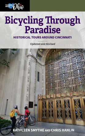 Bicycling Through Paradise: Historical Tours Around Cincinnati, Updated and Revised by Kathleen Smythe 9780821426579