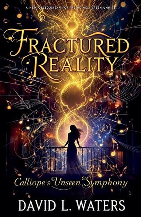 "Fractured Reality: Calliope's Unseen Symphony" by David L Waters 9798232146818
