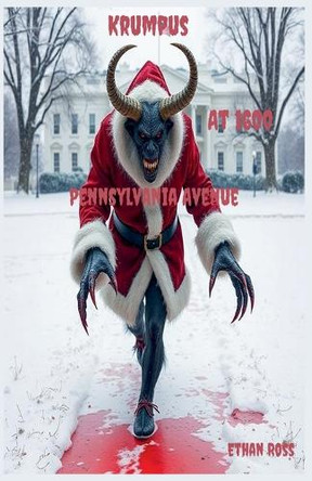 Krumpus At 1600 Pennsylvania Avenue by Ethan Ross 9798232297497