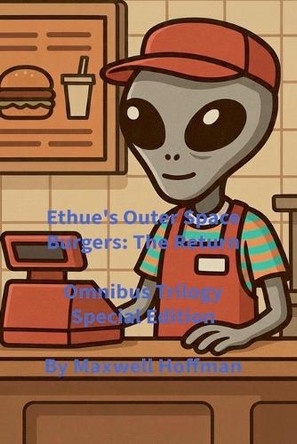 Ethue's Outer Space Burgers: The Return Omnibus Trilogy Special Edition by Maxwell Hoffman 9798233176845