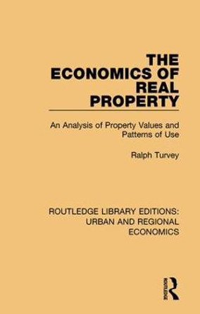 The Economics of Real Property: An Analysis of Property Values and Patterns of Use by Ralph Turvey