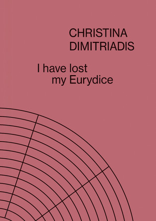 I Have Lost My Eurydice: Christina Dimitriadis by Christina Dimitriadis 9783735610409