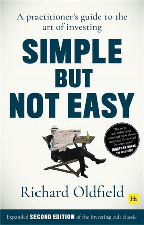 Simple But Not Easy, 2nd edition: A practitioner's guide to the art of investing (Expanded second edition of the investing cult classic) by Richard Oldfield