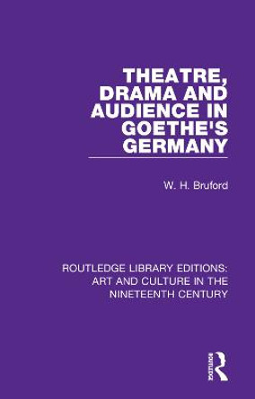 Theatre, Drama and Audience in Goethe's Germany by W. H. Bruford