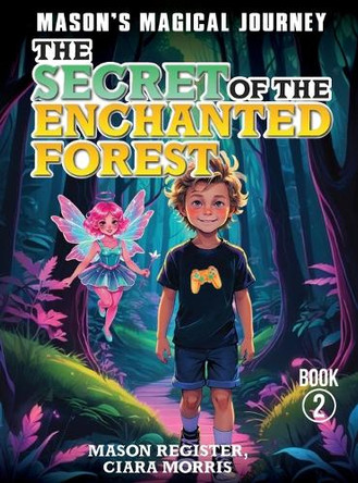 Mason's Magical Journeys: The Secret Of The Enchanted Forest by Ciara Morris 9798349530531