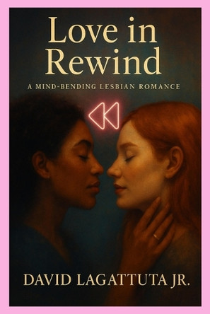 Love in Rewind: A Mind-Bending Lesbian Romance by David Lagattuta, Jr 9798349565939